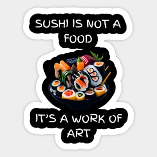 Sushi is not a food, It's a work of art Sticker